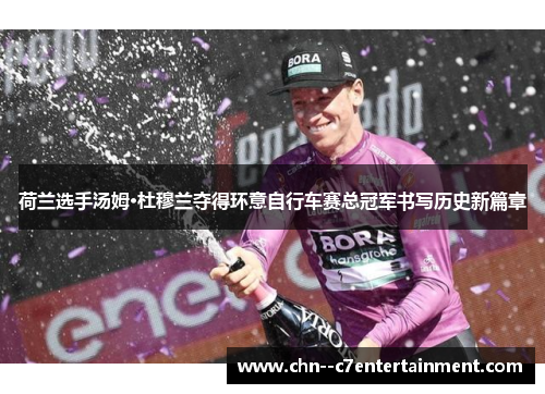 荷兰选手汤姆·杜穆兰夺得环意自行车赛总冠军书写历史新篇章