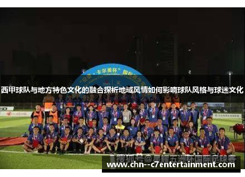 西甲球队与地方特色文化的融合探析地域风情如何影响球队风格与球迷文化