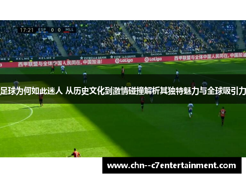 足球为何如此迷人 从历史文化到激情碰撞解析其独特魅力与全球吸引力