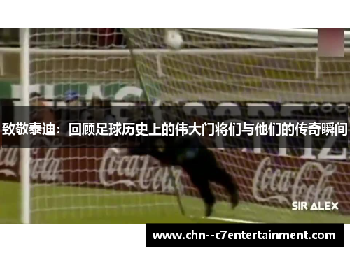 致敬泰迪：回顾足球历史上的伟大门将们与他们的传奇瞬间